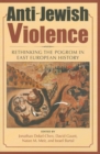 Anti-Jewish Violence : Rethinking the Pogrom in East European History - Book