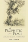 A Prophetic Peace : Judaism, Religion, and Politics - Book