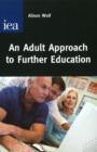An Adult Approach to Further Education : How to Reverse the Destruction of Adult and Vocational Education - Book
