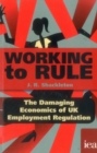 Working to Rule : The Damaging Economics of UK Employment Regulation - Book