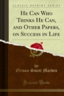 He Can Who Thinks He Can, and Other Papers, on Success in Life - eBook