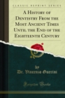 A History of Dentistry From the Most Ancient Times Until the End of the Eighteenth Century - eBook