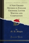 A New Graded Method in English Grammar, Letter Writing and Composition - eBook