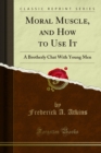 Moral Muscle, and How to Use It : A Brotherly Chat With Young Men - eBook