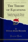 The Theory of Equations : Introduction to the Theory of Binary Algebraic Forms - William Snow Burnside