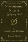 New Arabian Nights : The Novels and Tales of Robert Louis Stevenson - Robert Louis Stevenson
