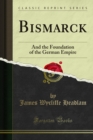 Bismarck : And the Foundation of the German Empire - James Wycliffe Headlam