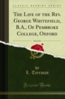 The Life of the Rev. George Whitefield, B.A., Of Pembroke College, Oxford - eBook