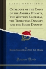 Catalogue of the Coins of the Andhra Dynasty, the Western Ksatrapas, the Traikutaka Dynasty, and the Bodhi Dynasty - eBook