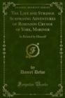 The Life and Strange Surprising Adventures of Robinson Crusoe of York, Mariner : As Related by Himself - eBook