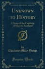 Unknown to History : A Story of the Captivity of Mary of Scotland - Charlotte Mary Yonge