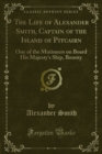 The Life of Alexander Smith, Captain of the Island of Pitcairn : One of the Mutineers on Board His Majesty's Ship, Bounty - eBook