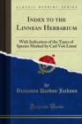 Index to the Linnean Herbarium : With Indication of the Types of Species Marked by Carl Von Linne - eBook