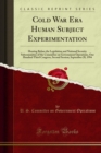 Cold War Era Human Subject Experimentation : Hearing Before the Legislation and National Security Subcommittee of the Committee on Government Operations, One Hundred Third Congress, Second Session; Se - eBook