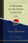 A Grammar of the Greek Language : Accidence - William Edward Jelf