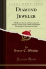Diamond Jeweler : A Full Assortment of Diamonds and Fancy Colored Gems, With and Without Mountings, Constantly on Hand - eBook