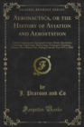 Aeronautica, or the History of Aviation and Aerostation : Told in Contemporary Autograph Letters, Books, Broadsides, Drawings, Engravings, Manuscripts, Newspapers, Paintings, Posters, Press Notices, E - eBook