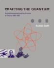 Crafting the Quantum : Arnold Sommerfeld and the Practice of Theory, 1890-1926 - Book