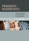 Pragmatic Neuroethics : Improving Treatment and Understanding of the Mind-Brain - Book