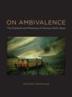 On Ambivalence : The Problems and Pleasures of Having it Both Ways - Book