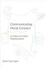 Communicating Moral Concern : An Ethics of Critical Responsiveness - Book