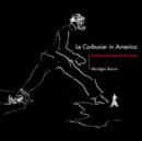 Le Corbusier in America : Travels in the Land of the Timid - Book