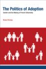 The Politics of Adoption : Gender and the Making of French Citizenship - Book