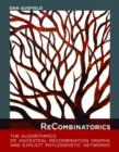ReCombinatorics : The Algorithmics of Ancestral Recombination Graphs and Explicit Phylogenetic Networks - Book