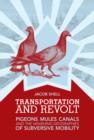 Transportation and Revolt : Pigeons, Mules, Canals, and the Vanishing Geographies of Subversive Mobility - Book