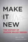 Make It New : A History of Silicon Valley Design - Book