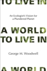 A World to Live In : An Ecologist's Vision for a Plundered Planet - Book