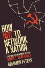 How Not to Network a Nation : The Uneasy History of the Soviet Internet - Book