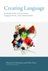 Creating Language : Integrating Evolution, Acquisition, and Processing - Book