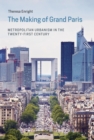 The Making of Grand Paris : Metropolitan Urbanism in the Twenty-First Century - Book