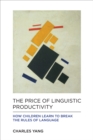 The Price of Linguistic Productivity : How Children Learn to Break the Rules of Language - Book