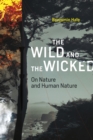 The Wild and the Wicked : On Nature and Human Nature - Book