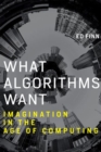What Algorithms Want : Imagination in the Age of Computing - Book