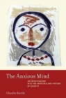The Anxious Mind : An Investigation into the Varieties and Virtues of Anxiety - Book