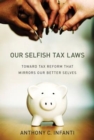 Our Selfish Tax Laws : Toward Tax Reform That Mirrors Our Better Selves - Book