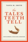 The Tales Teeth Tell : Development, Evolution, Behavior - Book