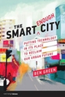 The Smart Enough City : Putting Technology in Its Place to Reclaim Our Urban Future - Book