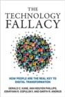 The Technology Fallacy : How People Are the Real Key to Digital Transformation - Book