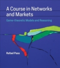 A Course in Networks and Markets : Game-theoretic Models and Reasoning - Book
