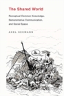 The Shared World : Perceptual Common Knowledge, Demonstrative Communication, and Social Space - Book