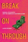 Break On Through : Radical Psychiatry and the American Counterculture - Book