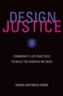 Design Justice : Community-Led Practices to Build the Worlds We Need - Book