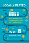 Locally Played : Real-World Games for Stronger Places and Communities - Book