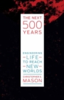 The Next 500 Years : Engineering Life to Reach New Worlds - Book