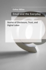 Email and the Everyday : Stories of Disclosure, Trust, and Digital Labor - Book
