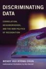 Discriminating Data : Correlation, Neighborhoods, and the New Politics of Recognition - Book